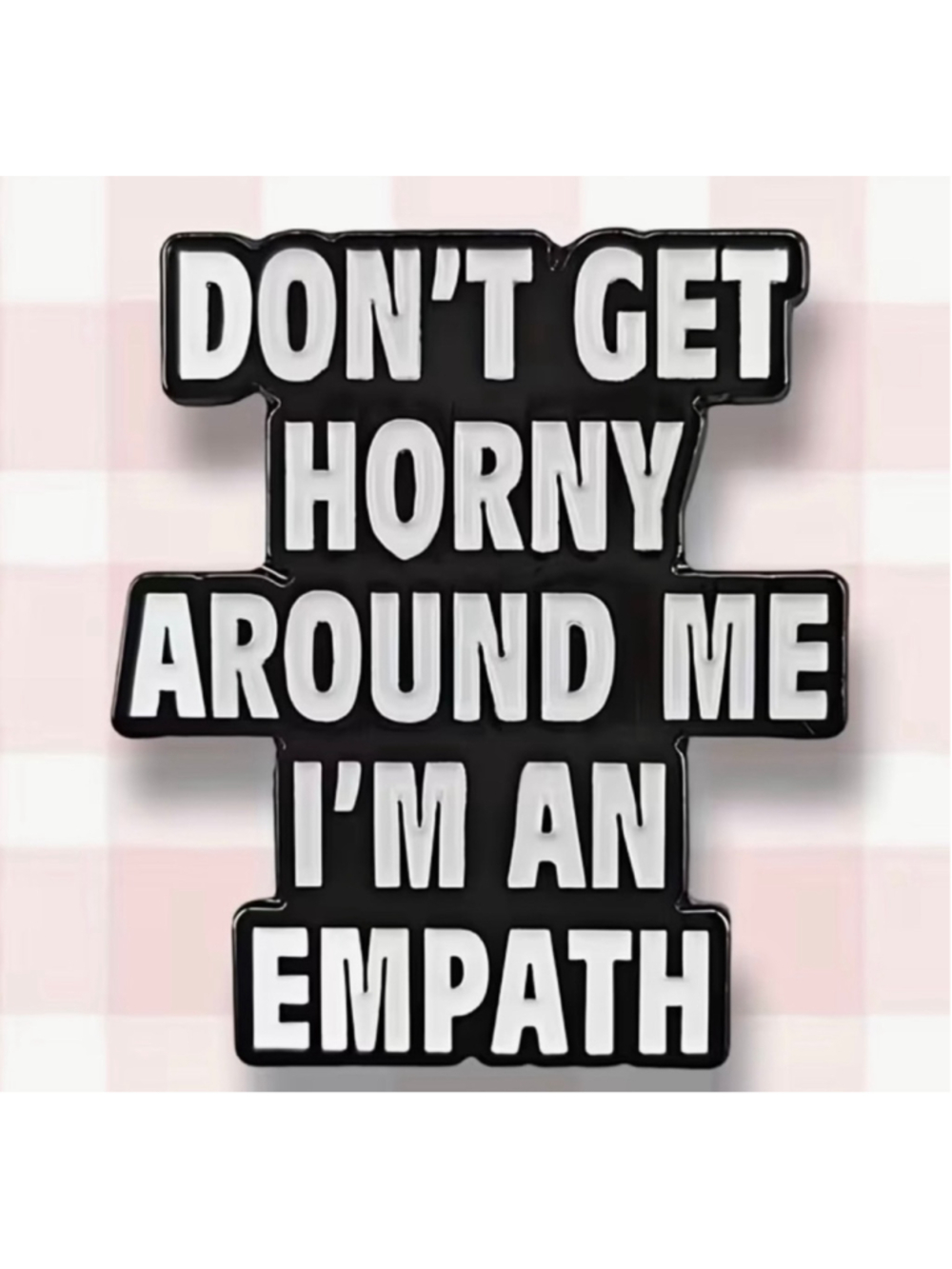 Don’t Get Horny Around Me I’m an Empath Funny Enamel Pin
